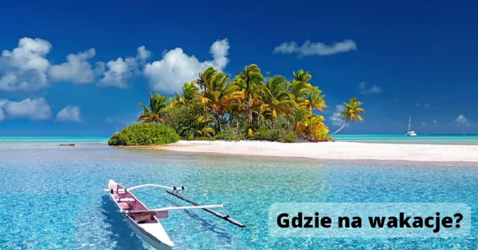 Gdzie polecieć na wakacje? Sprawdź najlepsze kierunki na każdą kieszeń i preferencje